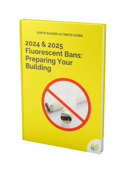 Earth Savers Ultimate Guide 2024 & 2025 Fluorescent Bans: Preparing Your Building